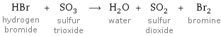 HBr hydrogen bromide + SO_3 sulfur trioxide ⟶ H_2O water + SO_2 sulfur dioxide + Br_2 bromine