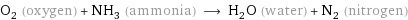 O_2 (oxygen) + NH_3 (ammonia) ⟶ H_2O (water) + N_2 (nitrogen)