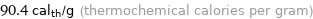 90.4 cal_th/g (thermochemical calories per gram)