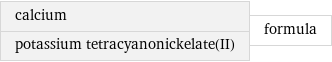 calcium potassium tetracyanonickelate(II) | formula