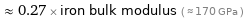  ≈ 0.27 × iron bulk modulus ( ≈ 170 GPa )