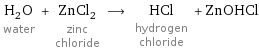 H_2O water + ZnCl_2 zinc chloride ⟶ HCl hydrogen chloride + ZnOHCl