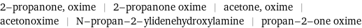 2-propanone, oxime | 2-propanone oxime | acetone, oxime | acetonoxime | N-propan-2-ylidenehydroxylamine | propan-2-one oxime