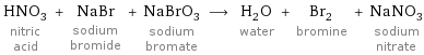 HNO_3 nitric acid + NaBr sodium bromide + NaBrO_3 sodium bromate ⟶ H_2O water + Br_2 bromine + NaNO_3 sodium nitrate