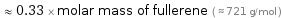  ≈ 0.33 × molar mass of fullerene ( ≈ 721 g/mol )