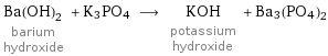 Ba(OH)_2 barium hydroxide + K3PO4 ⟶ KOH potassium hydroxide + Ba3(PO4)2