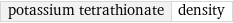 potassium tetrathionate | density