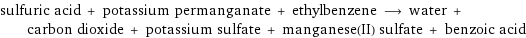 sulfuric acid + potassium permanganate + ethylbenzene ⟶ water + carbon dioxide + potassium sulfate + manganese(II) sulfate + benzoic acid