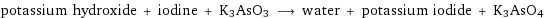 potassium hydroxide + iodine + K3AsO3 ⟶ water + potassium iodide + K3AsO4