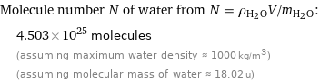 Molecule number N of water from N = ρ_(H_2O)V/m_(H_2O):  | 4.503×10^25 molecules  | (assuming maximum water density ≈ 1000 kg/m^3)  | (assuming molecular mass of water ≈ 18.02 u)