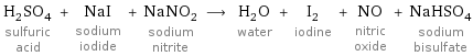 H_2SO_4 sulfuric acid + NaI sodium iodide + NaNO_2 sodium nitrite ⟶ H_2O water + I_2 iodine + NO nitric oxide + NaHSO_4 sodium bisulfate
