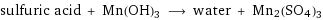 sulfuric acid + Mn(OH)3 ⟶ water + Mn2(SO4)3