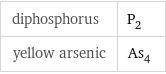 diphosphorus | P_2 yellow arsenic | As_4