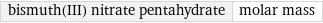 bismuth(III) nitrate pentahydrate | molar mass