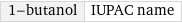 1-butanol | IUPAC name