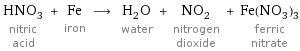 HNO_3 nitric acid + Fe iron ⟶ H_2O water + NO_2 nitrogen dioxide + Fe(NO_3)_3 ferric nitrate