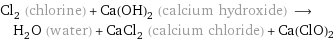 Cl_2 (chlorine) + Ca(OH)_2 (calcium hydroxide) ⟶ H_2O (water) + CaCl_2 (calcium chloride) + Ca(ClO)2