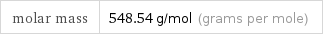 molar mass | 548.54 g/mol (grams per mole)