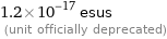 1.2×10^-17 esus  (unit officially deprecated)