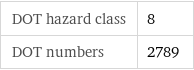 DOT hazard class | 8 DOT numbers | 2789