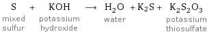 S mixed sulfur + KOH potassium hydroxide ⟶ H_2O water + K2S + K_2S_2O_3 potassium thiosulfate