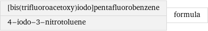 [bis(trifluoroacetoxy)iodo]pentafluorobenzene 4-iodo-3-nitrotoluene | formula