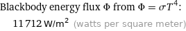 Blackbody energy flux Φ from Φ = σT^4:  | 11712 W/m^2 (watts per square meter)