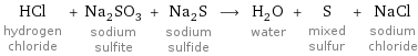 HCl hydrogen chloride + Na_2SO_3 sodium sulfite + Na_2S sodium sulfide ⟶ H_2O water + S mixed sulfur + NaCl sodium chloride