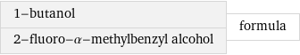 1-butanol 2-fluoro-α-methylbenzyl alcohol | formula