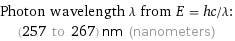 Photon wavelength λ from E = hc/λ:  | (257 to 267) nm (nanometers)