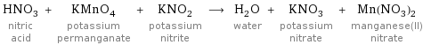 HNO_3 nitric acid + KMnO_4 potassium permanganate + KNO_2 potassium nitrite ⟶ H_2O water + KNO_3 potassium nitrate + Mn(NO_3)_2 manganese(II) nitrate