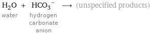 H_2O water + (HCO_3)^- hydrogen carbonate anion ⟶ (unspecified products)