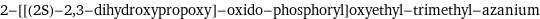 2-[[(2S)-2, 3-dihydroxypropoxy]-oxido-phosphoryl]oxyethyl-trimethyl-azanium