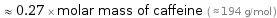  ≈ 0.27 × molar mass of caffeine ( ≈ 194 g/mol )