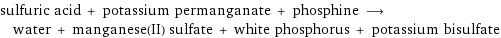 sulfuric acid + potassium permanganate + phosphine ⟶ water + manganese(II) sulfate + white phosphorus + potassium bisulfate