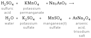 H_2SO_4 sulfuric acid + KMnO_4 potassium permanganate + Na3AsO3 ⟶ H_2O water + K_2SO_4 potassium sulfate + MnSO_4 manganese(II) sulfate + AsNa_3O_4 arsenic acid, trisodium salt