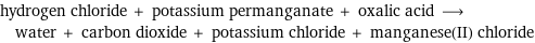 hydrogen chloride + potassium permanganate + oxalic acid ⟶ water + carbon dioxide + potassium chloride + manganese(II) chloride