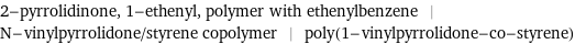 2-pyrrolidinone, 1-ethenyl, polymer with ethenylbenzene | N-vinylpyrrolidone/styrene copolymer | poly(1-vinylpyrrolidone-co-styrene)