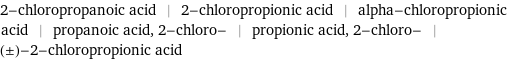 2-chloropropanoic acid | 2-chloropropionic acid | alpha-chloropropionic acid | propanoic acid, 2-chloro- | propionic acid, 2-chloro- | (±)-2-chloropropionic acid