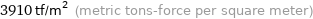 3910 tf/m^2 (metric tons-force per square meter)