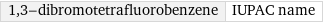 1, 3-dibromotetrafluorobenzene | IUPAC name