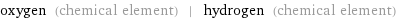 oxygen (chemical element) | hydrogen (chemical element)