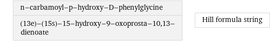 n-carbamoyl-p-hydroxy-D-phenylglycine (13e)-(15s)-15-hydroxy-9-oxoprosta-10, 13-dienoate | Hill formula string