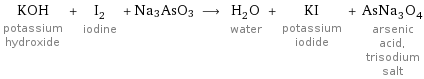 KOH potassium hydroxide + I_2 iodine + Na3AsO3 ⟶ H_2O water + KI potassium iodide + AsNa_3O_4 arsenic acid, trisodium salt