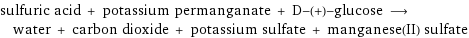 sulfuric acid + potassium permanganate + D-(+)-glucose ⟶ water + carbon dioxide + potassium sulfate + manganese(II) sulfate