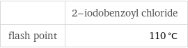  | 2-iodobenzoyl chloride flash point | 110 °C