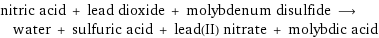 nitric acid + lead dioxide + molybdenum disulfide ⟶ water + sulfuric acid + lead(II) nitrate + molybdic acid