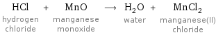 HCl hydrogen chloride + MnO manganese monoxide ⟶ H_2O water + MnCl_2 manganese(II) chloride