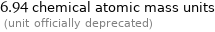 6.94 chemical atomic mass units  (unit officially deprecated)