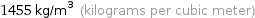 1455 kg/m^3 (kilograms per cubic meter)